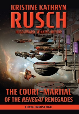 The Court-Martial of the Renegat Renegades: A Diving Universe Novel By Kristine Kathryn Rusch Cover Image