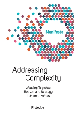 Welcome Complexity Manifesto: Addressing Complexity: Weaving Together: Reason and Strategy in Human Affairs By Michel Paillet, Complexity Welcome Cover Image