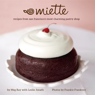 Miette: Recipes from San Francisco's Most Charming Pastry Shop (Sweets and Dessert Cookbook, French Bakery)