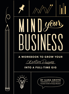Mind Your Business: A Workbook to Grow Your Creative Passion Into a Full-time Gig Cover Image