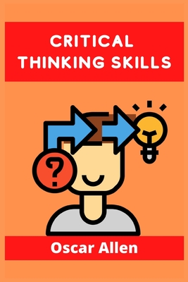 Critical Thinking Skills: Tools to Develop your Skills in Problem Solving and Reasoning. Improve your Thinking Skills with this Guide (For Kids By Nadia Fuller Cover Image
