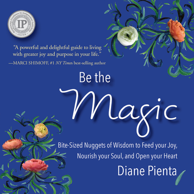 Be the Magic: Bite-Sized Nuggets of Wisdom to Feed Your Joy, Nourish Your Soul and Open Your Heart By Diane Pienta Cover Image