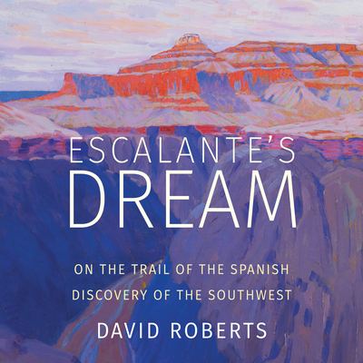 Escalante's Dream: On the Trail of the Spanish Discovery of the Southwest Cover Image