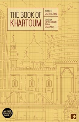 The Book of Khartoum: A City in Short Fiction By Raph Cormack (Editor), Max Shmookler (Editor) Cover Image