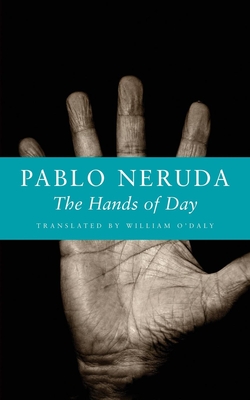 The Hands of Day By Pablo Neruda, William O'Daly (Translator) Cover Image