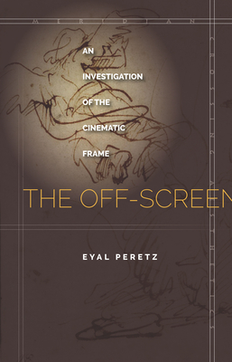 The Off-Screen: An Investigation of the Cinematic Frame (Meridian: Crossing Aesthetics) Cover Image