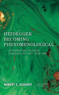 Heidegger Becoming Phenomenological: Interpreting Husserl through Dilthey, 1916-1925 (New Heidegger Research) Cover Image