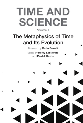 Time and Science (In 3 Volumes): Volume 1: The Metaphysics of Time and Its Evolution