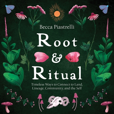 Root and Ritual: Timeless Ways to Connect to Land, Lineage, Community, and the Self Cover Image