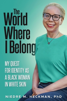 The World Where I Belong: My Quest For Identity As A Black Woman In White Skin By Niedre M. Heckman Cover Image