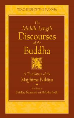 The Middle Length Discourses of the Buddha: A Translation of the Majjhima Nikaya (The Teachings of the Buddha) By Bhikkhu Nanamoli (Translated by), Bhikkhu Bodhi (Translated by) Cover Image
