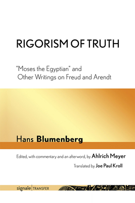 Rigorism of Truth: Moses the Egyptian and Other Writings on Freud and Arendt (Signaletransfer: German Thought in Translation)