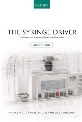 The Syringe Driver: Continuous Subcutaneous Infusions in Palliative Care By Andrew Dickman, Jennifer Schneider Cover Image