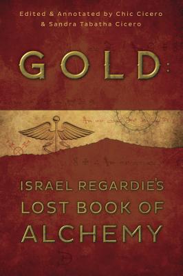 Gold: Israel Regardie's Lost Book of Alchemy By Israel Regardie, Chic Cicero, Sandra Tabatha Cicero Cover Image