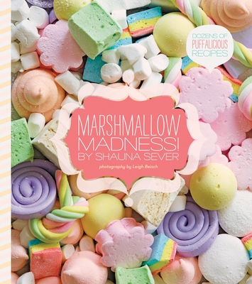 Marshmallow Madness!: Dozens of Puffalicious Recipes By Shauna Sever, Leigh Beisch (Photographs by) Cover Image