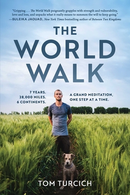 The World Walk: 7 Years. 28,000 Miles. 6 Continents. A Grand Meditation, One Step at a Time. By Tom Turcich Cover Image