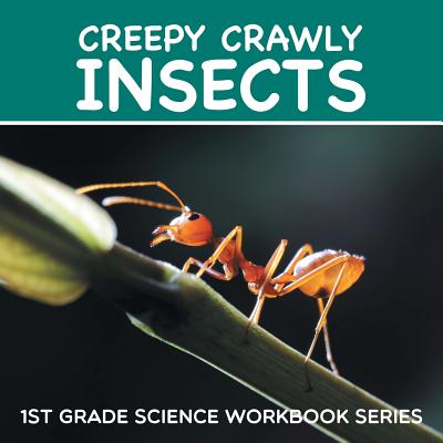 Creepy Crawly Insects: 1st Grade Science Workbook Series