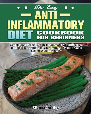 The Easy Anti-Inflammatory Diet Cookbook for Beginners: Simple and Delicious Anti-Inflammatory Diet Recipes to Help You Strengthen Your Immune System Cover Image