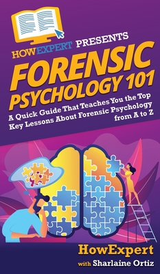 Forensic Psychology 101: A Quick Guide That Teaches You the Top Key Lessons About Forensic Psychology from A to Z Cover Image
