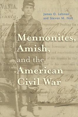 Mennonites, Amish, and the American Civil War (Young Center Books in Anabaptist and Pietist Studies) By James O. Lehman, Steven M. Nolt Cover Image