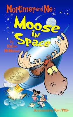 Mortimer and Me: Moose In Space: (#4 in the Mortimer and Me series) By Tom Tate (Illustrator), Kathie McMahon Cover Image