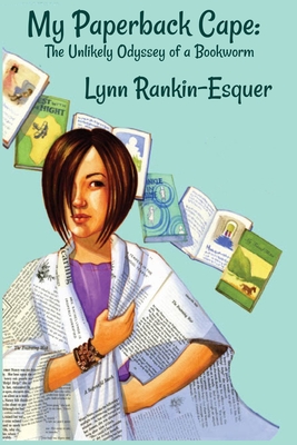 My Paperback Cape: The Unlikely Odyssey of a Bookworm By Lynn Rankin-Esquer, Kristin Abbott (Cover Design by) Cover Image
