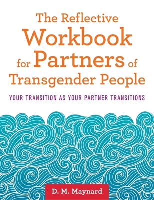 The Reflective Workbook for Partners of Transgender People: Your Transition as Your Partner Transitions Cover Image
