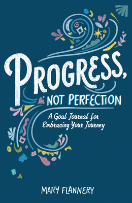 Progress, Not Perfection: A Goal Journal for Embracing Your Journey By Mary Flannery Cover Image