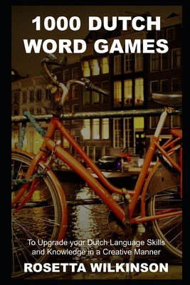 1000 Dutch Word Games to Upgrade your Dutch Language Skills and Knowledge in a Creative Manner By Rosetta Wilkinson Cover Image