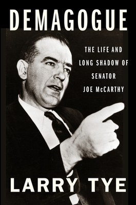 Demagogue: The Life and Long Shadow of Senator Joe McCarthy By Larry Tye Cover Image
