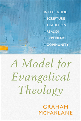 Model for Evangelical Theology: Integrating Scripture, Tradition, Reason, Experience, and Community Cover Image