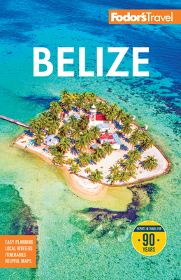 Fodor's Belize: With a Side Trip to Guatemala (Full-Color Travel Guide) By Fodor's Travel Guides Cover Image