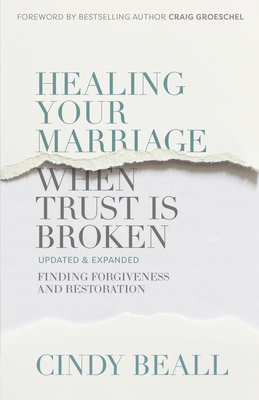 Healing Your Marriage When Trust Is Broken: Finding Forgiveness and Restoration By Cindy Beall Cover Image