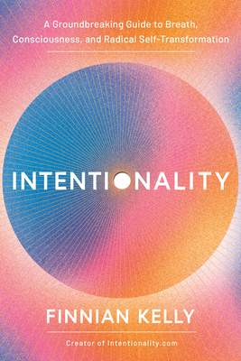 Intentionality: A Groundbreaking Guide to Breath, Consciousness, and Radical Self-Transformation By Finnian Kelly Cover Image