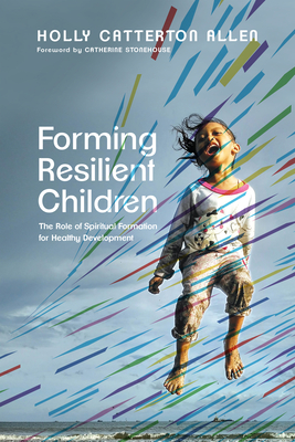 Forming Resilient Children: The Role of Spiritual Formation for Healthy Development Cover Image