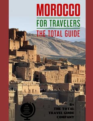 MOROCCO FOR TRAVELERS. The total guide: The comprehensive traveling guide for all your traveling needs. By THE TOTAL TRAVEL GUIDE COMPANY By The Total Travel Guide Company Cover Image