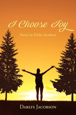 I Choose Joy: Poetry by Darlys Jacobson By Darlys Jacobson Cover Image