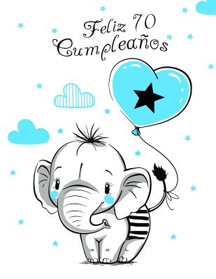 Feliz 70 Cumpleaños: Mejor Que una Tarjeta de Cumpleaños! Lindo Elefante con Globo Azul, Libro de Cumpleaños que se Puede Usar como Cuadern By Level Up Designs, Karlon Douglas Cover Image