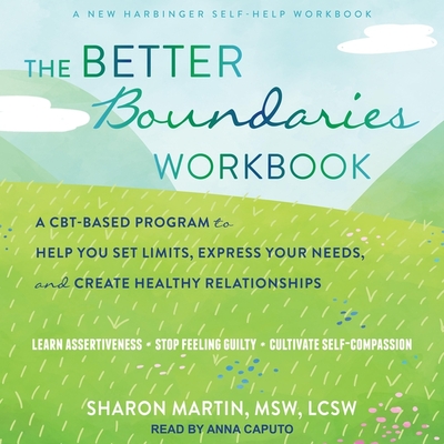 The Better Boundaries Workbook: A Cbt-Based Program to Help You Set Limits, Express Your Needs, and Create Healthy Relationships By Sharon Martin, Anna Caputo (Read by) Cover Image