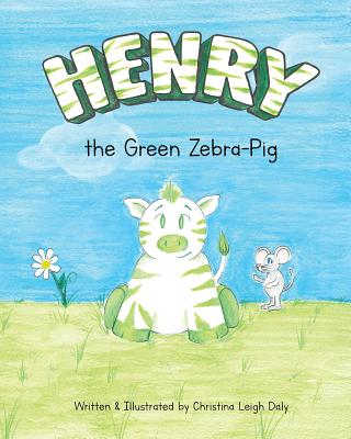 Henry the Green Zebra-Pig By Christina L. Daly, Christina L. Daly (Illustrator) Cover Image