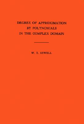 Degree of Approximation by Polynomials in the Complex Domain. (Am-9), Volume 9 (Annals of Mathematics Studies #9) By Walter Edwin Sewell Cover Image