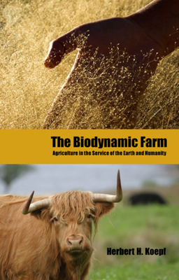 The Biodynamic Farm: Agriculture in Service of the Earth and Humanity By Herbert H. Koepf, Stuart B. Hill (Foreword by) Cover Image