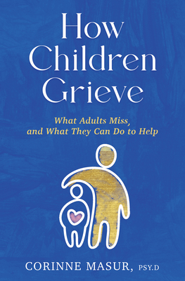 How Children Grieve: What Adults Miss, and What They Can Do to Help Cover Image