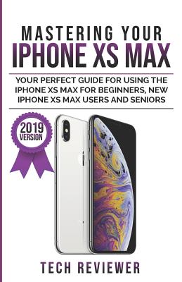 Mastering Your iPhone XS Max: Your Perfect Guide for Using the iPhone