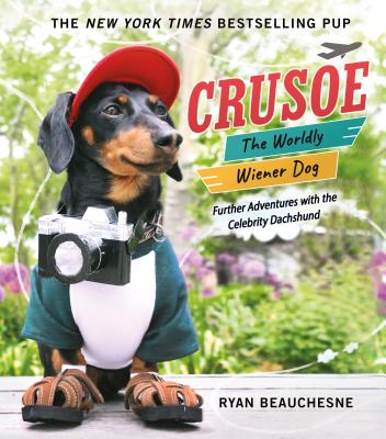 Crusoe, the Worldly Wiener Dog: Further Adventures with the Celebrity Dachshund By Ryan Beauchesne Cover Image