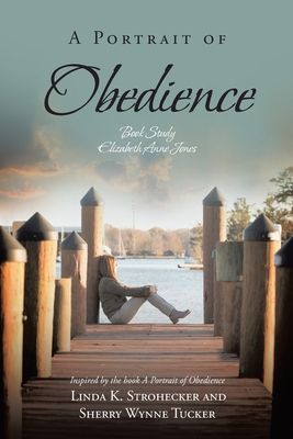 A Portrait of Obedience: Book Study: Elizabeth Anne Jones: Inspired by the book A Portrait of Obedience Linda K. Strohecker and Sherry Wynne Tu By Linda K. Strohecker, Sherry Wynne Tucker Cover Image