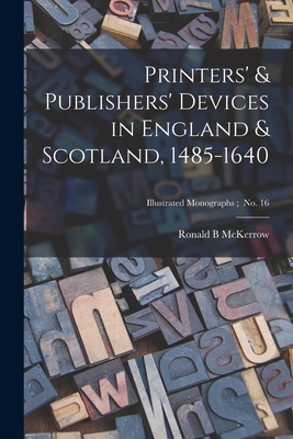 Printers' & Publishers' Devices in England & Scotland, 1485-1640 By Ronald B. (Ronald Brunlees) McKerrow (Created by) Cover Image