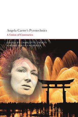 Angela Carter's Pyrotechnics: A Union of Contraries By Charlotte Crofts (Editor), Marie Mulvey-Roberts (Editor) Cover Image