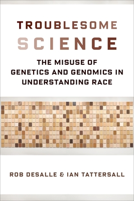 Troublesome Science: The Misuse of Genetics and Genomics in Understanding Race By Rob DeSalle, Ian Tattersall Cover Image