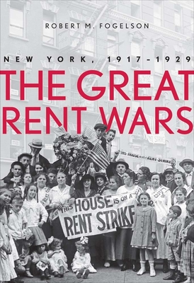 The Great Rent Wars: New York, 1917-1929 By Robert M. Fogelson Cover Image